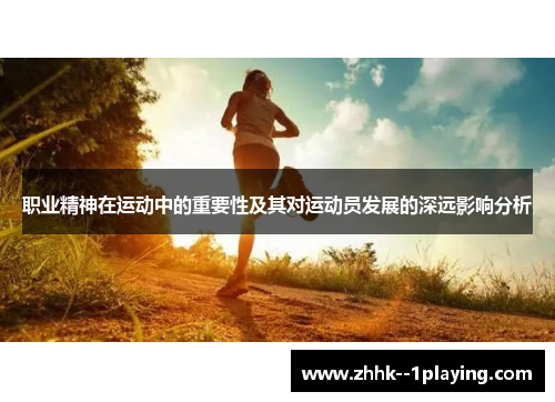 职业精神在运动中的重要性及其对运动员发展的深远影响分析 职业精神在运动中的重要性及其对运动员发展的深远影响分析