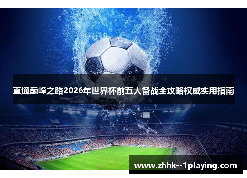 直通巅峰之路2026年世界杯前五大备战全攻略权威实用指南