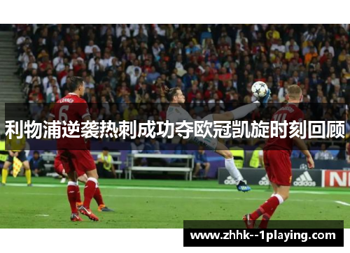 利物浦逆袭热刺成功夺欧冠凯旋时刻回顾 利物浦逆袭热刺成功夺欧冠凯旋时刻回顾